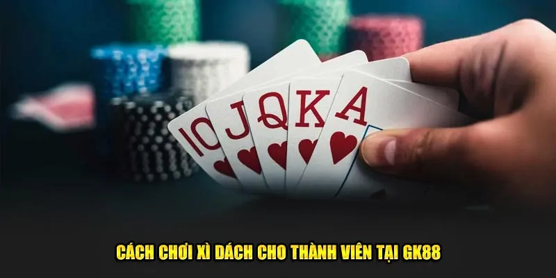 Cách chơi xì dách cho thành viên tại GK88