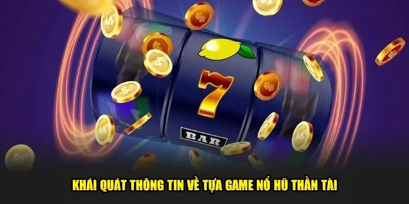 Khái quát thông tin về tựa game nổ hũ thần tài