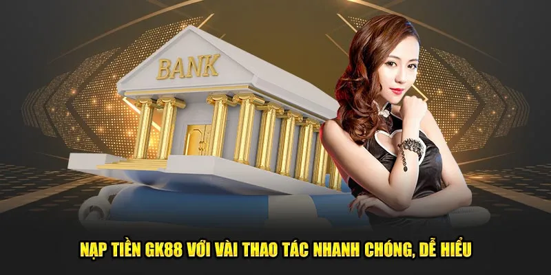 Nạp tiền GK88 với vài thao tác nhanh chóng, dễ hiểu