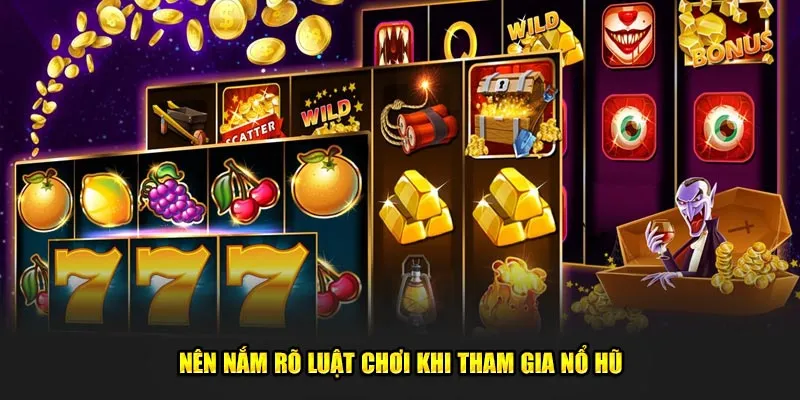 Nên nắm rõ luật chơi khi tham gia nổ hũ thần tài