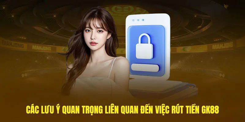 Lưu ý để bet thủ gk88 rút tiền chuẩn xác