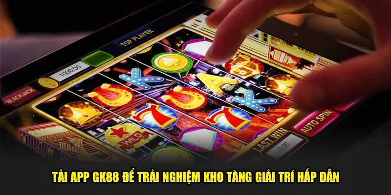 Tải app GK88 để trải nghiệm kho tàng giải trí hấp dẫn