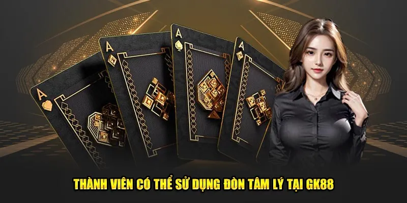 Thành viên có thể sử dụng đòn tâm lý tại GK88